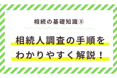 相続人調査の手順をわかりやすく解説｜相続手続きで失敗しないために